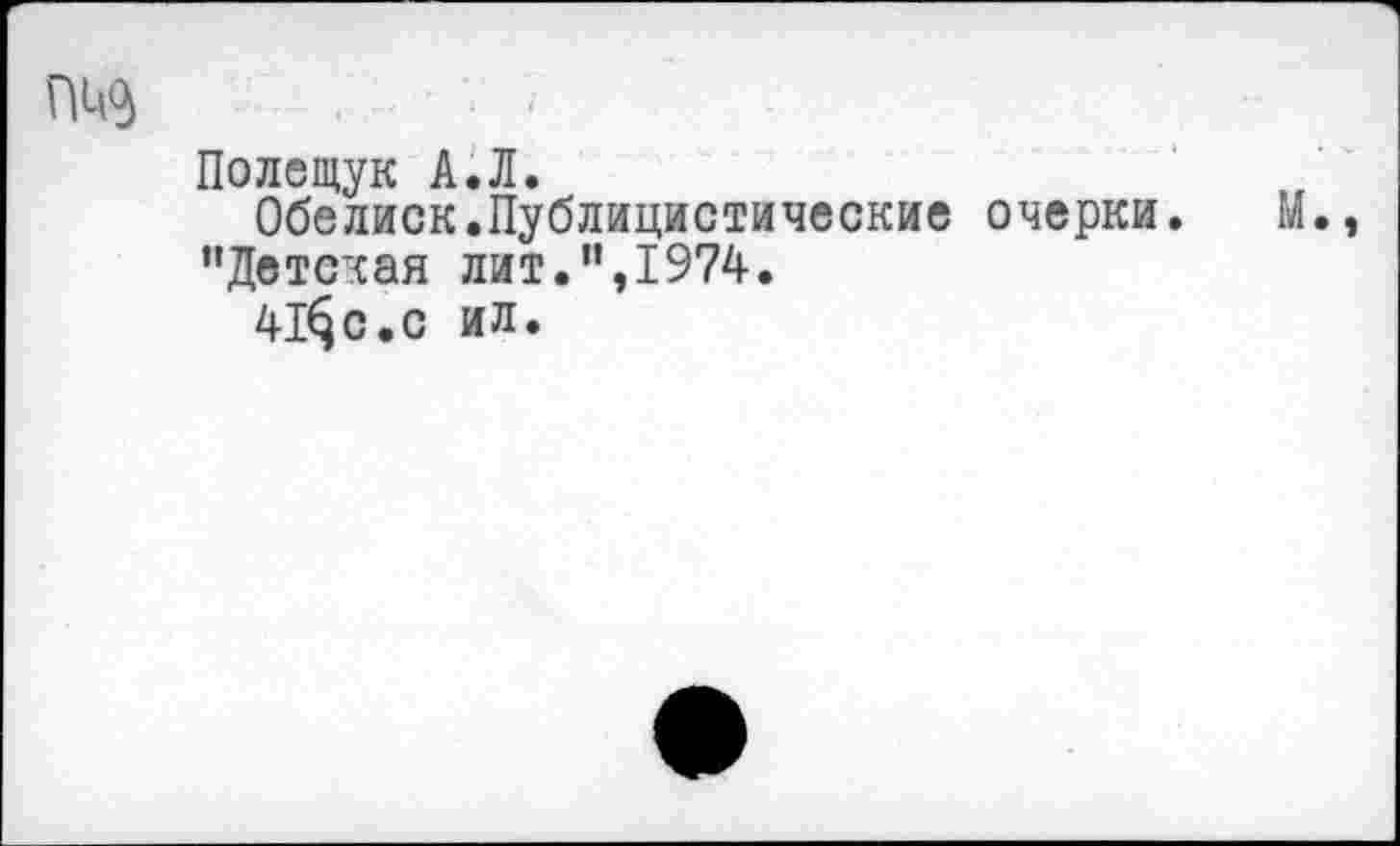 ﻿Полещук А.Л.
Обедиск.Публицистические очерки. '•Детская лит.",1974.
41$с.с ил.